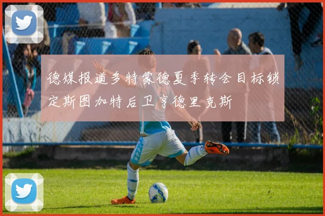 德媒报道多特蒙德夏季转会目标锁定斯图加特后卫亨德里克斯